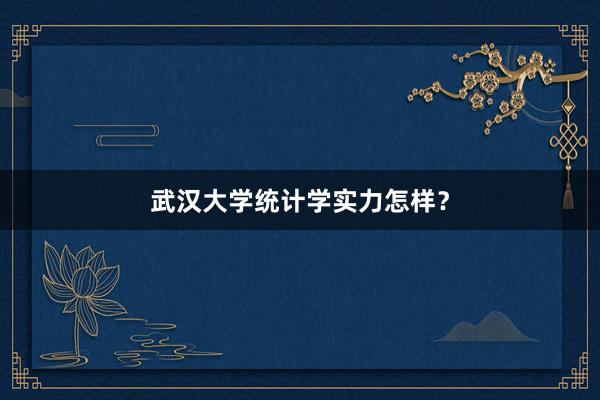 武汉大学统计学实力怎样？