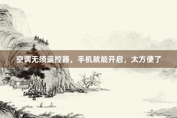 空调无须遥控器，手机就能开启，太方便了